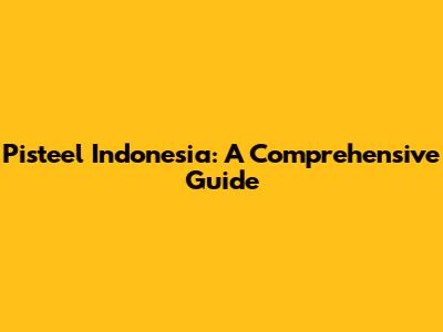Pisteel Indonesia: A Comprehensive Guide