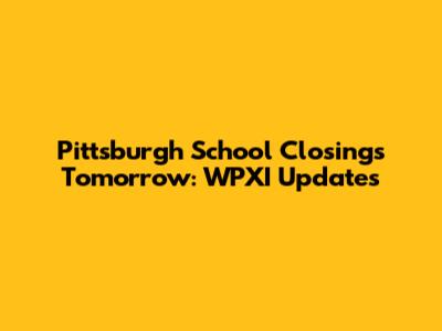Pittsburgh School Closings Tomorrow: WPXI Updates