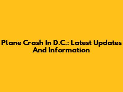 Plane Crash In D.C.: Latest Updates And Information