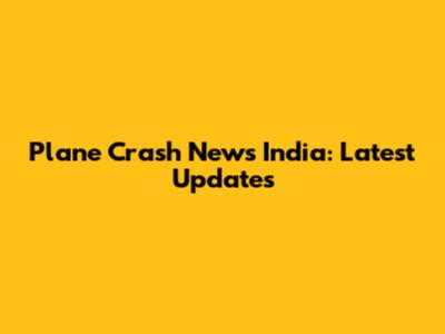 Plane Crash News India: Latest Updates