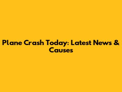 Plane Crash Today: Latest News & Causes