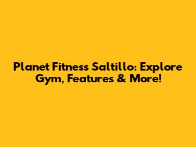 Planet Fitness Saltillo: Explore Gym, Features & More!