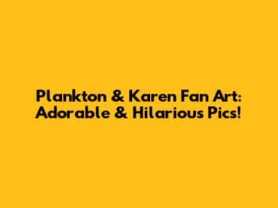 Plankton & Karen Fan Art: Adorable & Hilarious Pics!