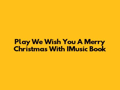 Play 'We Wish You A Merry Christmas' With IMusic Book