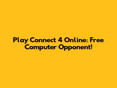 Play Connect 4 Online: Free Computer Opponent!