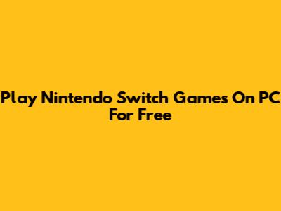Play Nintendo Switch Games On PC For Free
