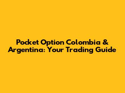 Pocket Option Colombia & Argentina: Your Trading Guide