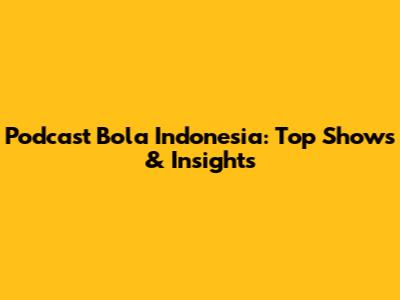 Podcast Bola Indonesia: Top Shows & Insights