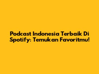 Podcast Indonesia Terbaik Di Spotify: Temukan Favoritmu!