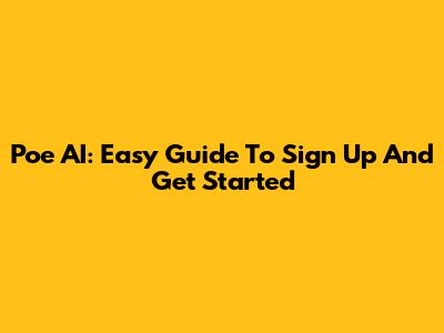 Poe AI: Easy Guide To Sign Up And Get Started