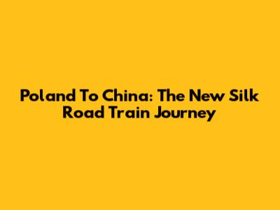 Poland To China: The New Silk Road Train Journey