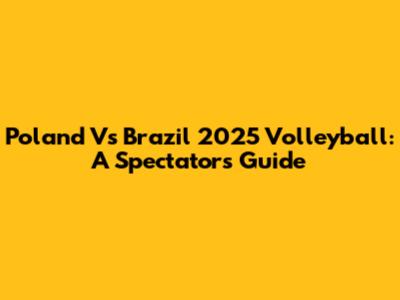 Poland Vs Brazil 2025 Volleyball: A Spectator's Guide