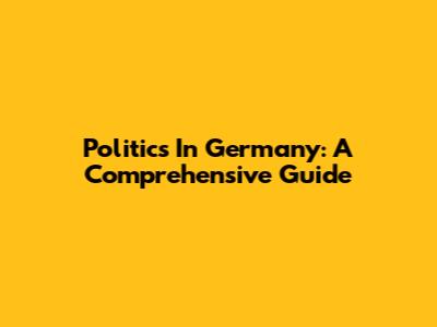 Politics In Germany: A Comprehensive Guide