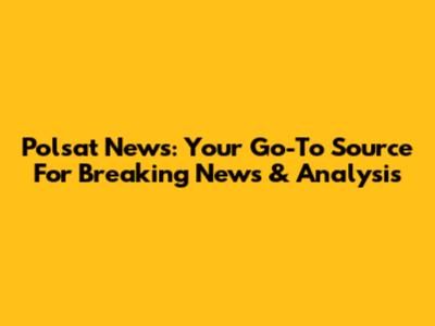 Polsat News: Your Go-To Source For Breaking News & Analysis
