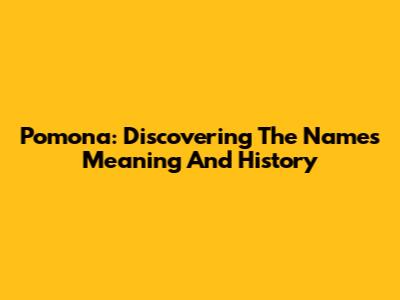 Pomona: Discovering The Name's Meaning And History