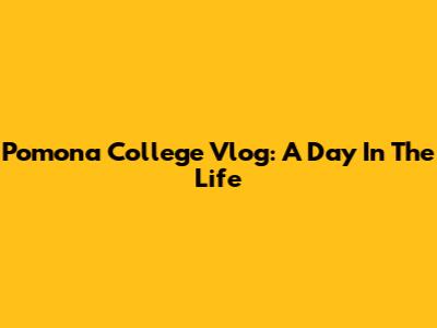Pomona College Vlog: A Day In The Life