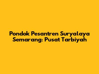 Pondok Pesantren Suryalaya Semarang: Pusat Tarbiyah