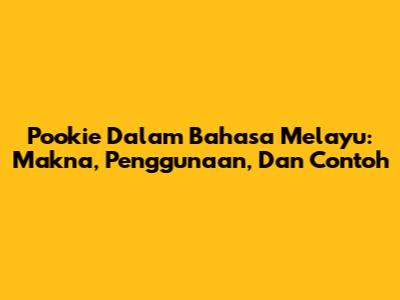 Pookie Dalam Bahasa Melayu: Makna, Penggunaan, Dan Contoh