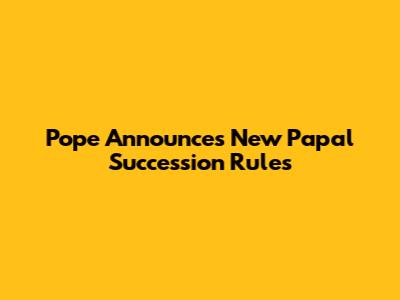 Pope Announces New Papal Succession Rules