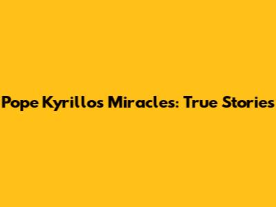 Pope Kyrillos' Miracles: True Stories