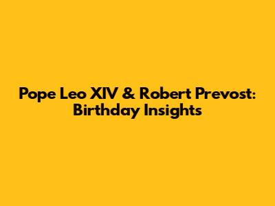Pope Leo XIV & Robert Prevost: Birthday Insights