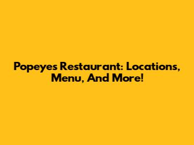 Popeyes Restaurant: Locations, Menu, And More!