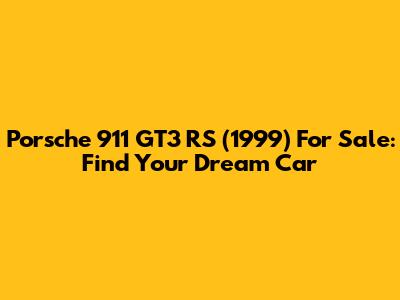 Porsche 911 GT3 RS (1999) For Sale: Find Your Dream Car