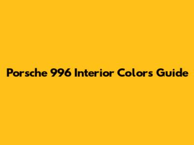 Porsche 996 Interior Colors Guide