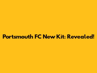 Portsmouth FC New Kit: Revealed!