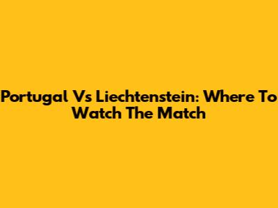 Portugal Vs Liechtenstein: Where To Watch The Match