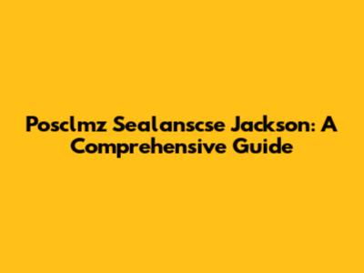 Posclmz Sealanscse Jackson: A Comprehensive Guide