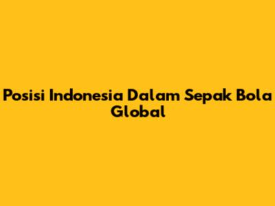 Posisi Indonesia Dalam Sepak Bola Global