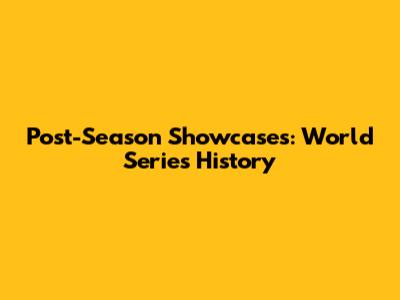Post-Season Showcases: World Series History