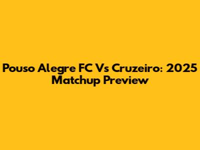 Pouso Alegre FC Vs Cruzeiro: 2025 Matchup Preview