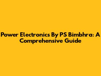 Power Electronics By PS Bimbhra: A Comprehensive Guide