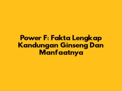 Power F: Fakta Lengkap Kandungan Ginseng Dan Manfaatnya