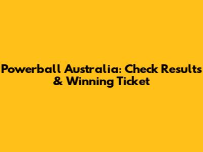 Powerball Australia: Check Results & Winning Ticket