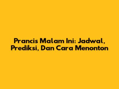 Prancis Malam Ini: Jadwal, Prediksi, Dan Cara Menonton
