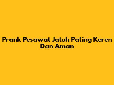 Prank Pesawat Jatuh Paling Keren Dan Aman