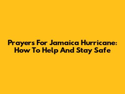 Prayers For Jamaica Hurricane: How To Help And Stay Safe