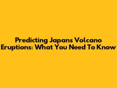Predicting Japan's Volcano Eruptions: What You Need To Know