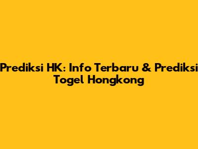 Prediksi HK: Info Terbaru & Prediksi Togel Hongkong