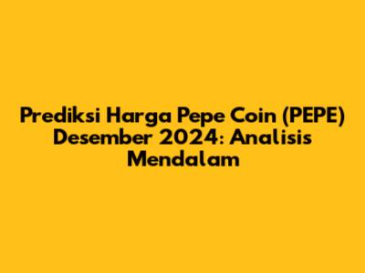 Prediksi Harga Pepe Coin (PEPE) Desember 2024: Analisis Mendalam