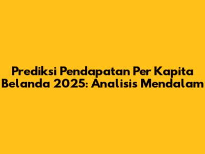 Prediksi Pendapatan Per Kapita Belanda 2025: Analisis Mendalam