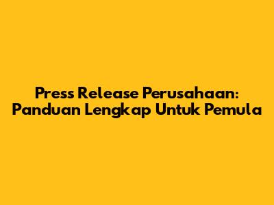 Press Release Perusahaan: Panduan Lengkap Untuk Pemula