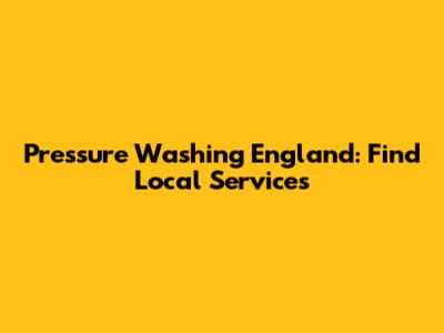 Pressure Washing England: Find Local Services
