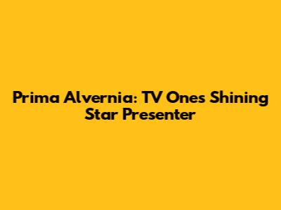 Prima Alvernia: TV One's Shining Star Presenter