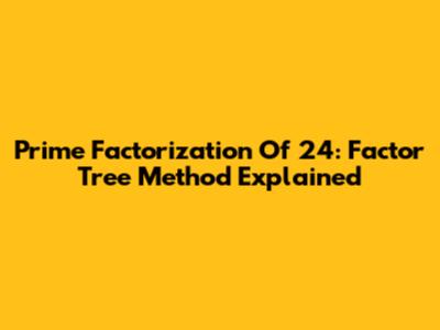 Prime Factorization Of 24: Factor Tree Method Explained