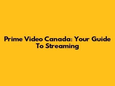 Prime Video Canada: Your Guide To Streaming