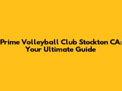 Prime Volleyball Club Stockton CA: Your Ultimate Guide